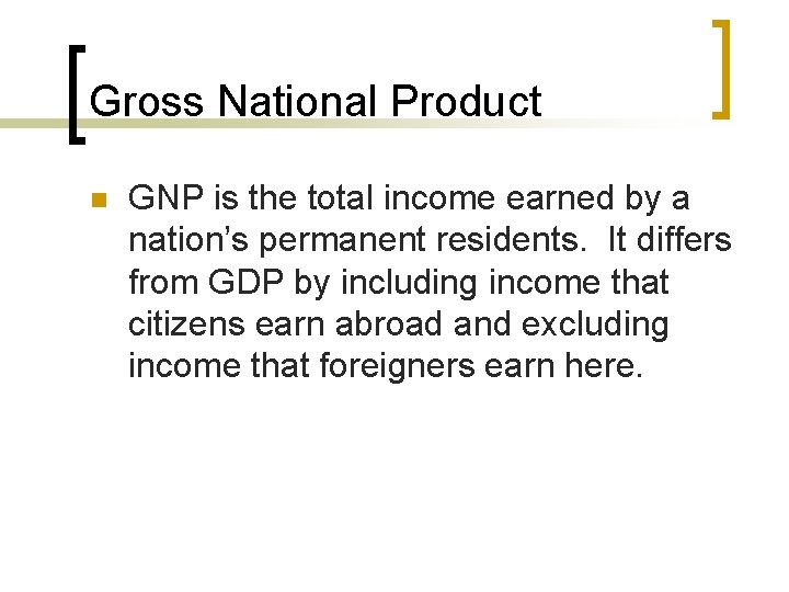 Gross National Product n GNP is the total income earned by a nation’s permanent