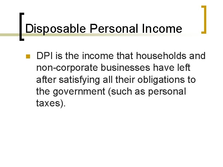Disposable Personal Income n DPI is the income that households and non-corporate businesses have