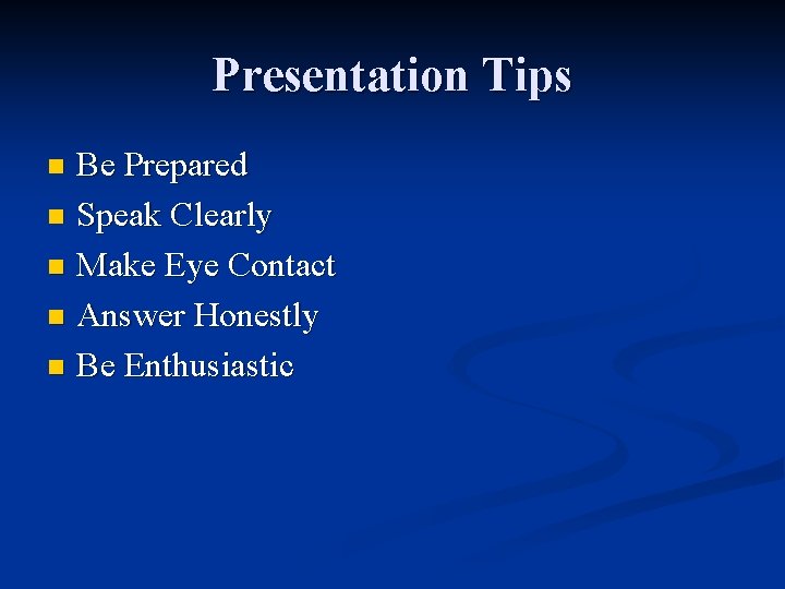 Presentation Tips Be Prepared n Speak Clearly n Make Eye Contact n Answer Honestly