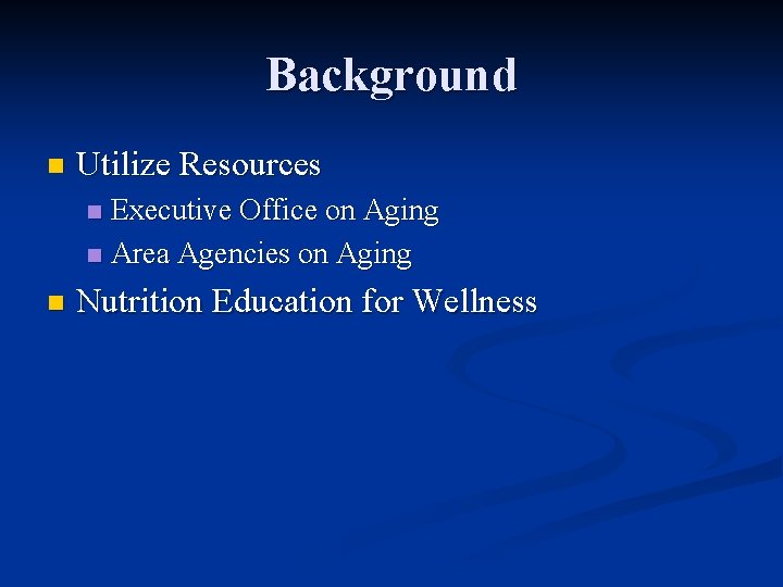 Background n Utilize Resources Executive Office on Aging n Area Agencies on Aging n