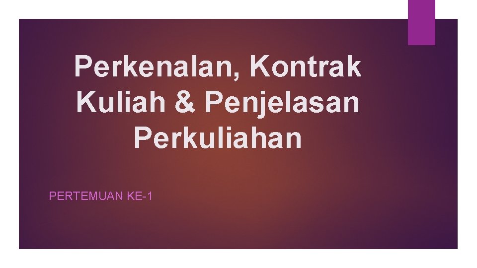 Perkenalan, Kontrak Kuliah & Penjelasan Perkuliahan PERTEMUAN KE-1 