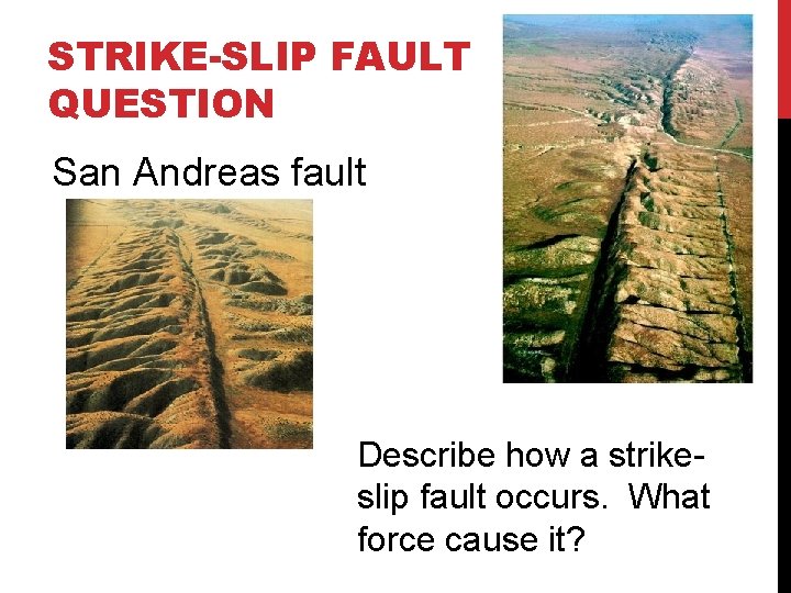 STRIKE-SLIP FAULT QUESTION San Andreas fault Describe how a strikeslip fault occurs. What force