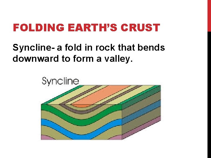 FOLDING EARTH’S CRUST Syncline- a fold in rock that bends downward to form a