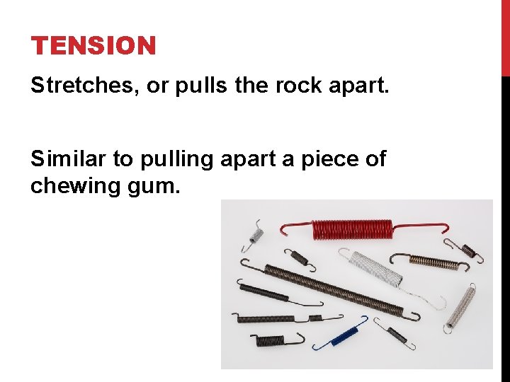 TENSION Stretches, or pulls the rock apart. Similar to pulling apart a piece of