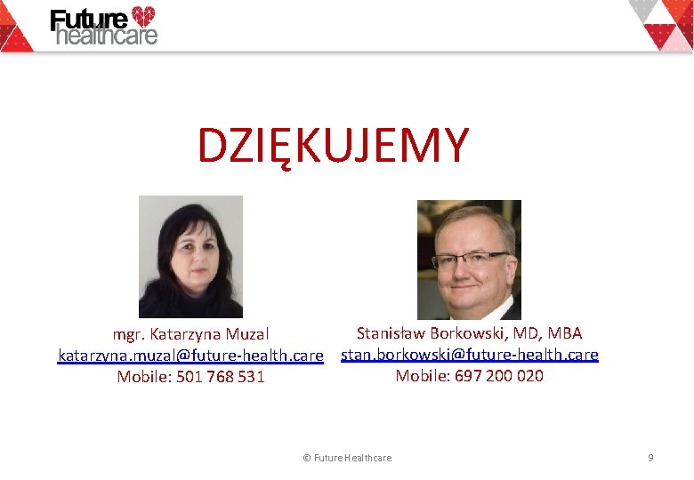 DZIĘKUJEMY Stanisław Borkowski, MD, MBA mgr. Katarzyna Muzal katarzyna. muzal@future-health. care stan. borkowski@future-health. care