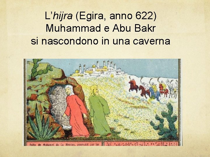 L’hijra (Egira, anno 622) Muhammad e Abu Bakr si nascondono in una caverna L’hijra (Egira, anno 622) Muhammad e Abu Bakr si nascondono in una caverna