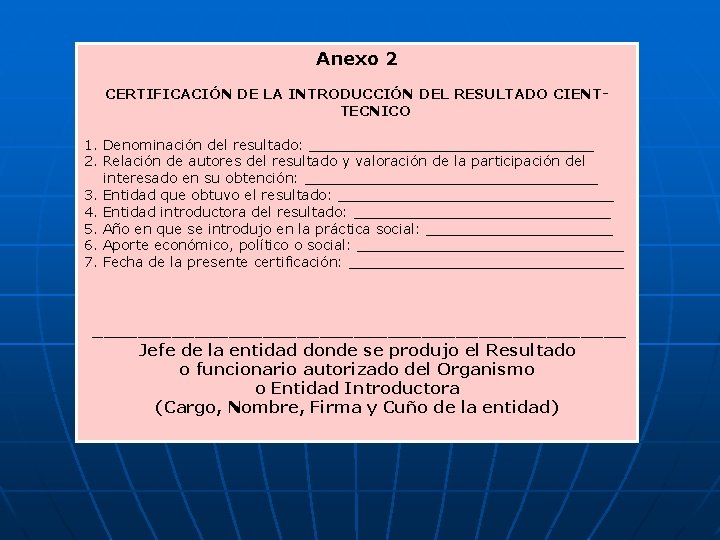 Anexo 2 CERTIFICACIÓN DE LA INTRODUCCIÓN DEL RESULTADO CIENTTECNICO 1. Denominación del resultado: ________________