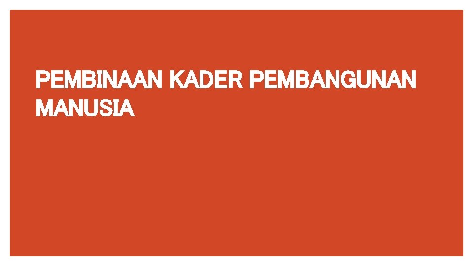 PEMBINAAN KADER PEMBANGUNAN MANUSIA 