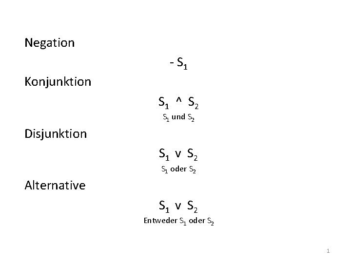 Negation - S 1 Konjunktion S 1 ^ S 2 S 1 und S