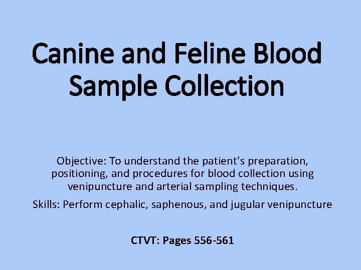 Canine and Feline Blood Sample Collection Objective: To understand the patient’s preparation, positioning, and