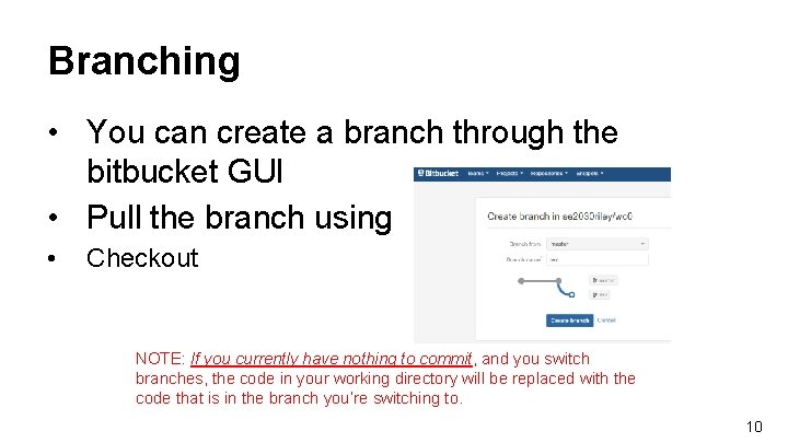 Branching • You can create a branch through the bitbucket GUI • Pull the