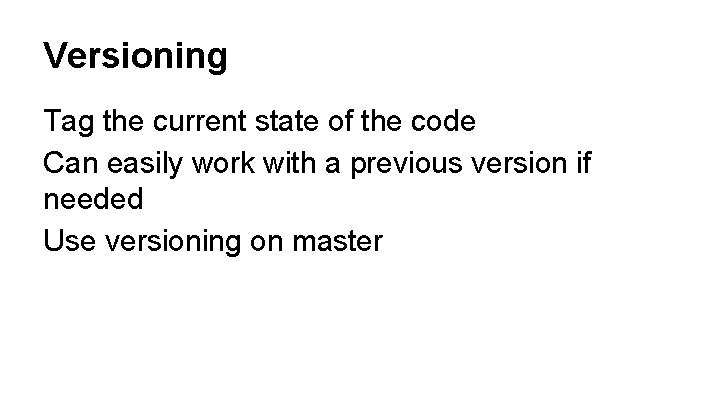 Versioning Tag the current state of the code Can easily work with a previous