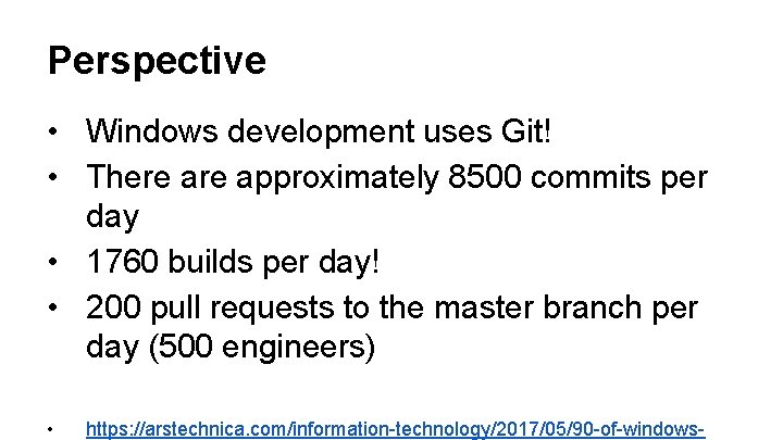 Perspective • Windows development uses Git! • There approximately 8500 commits per day •