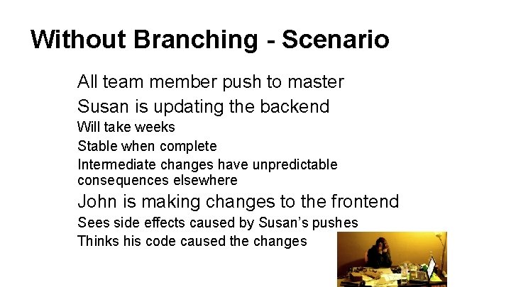 Without Branching - Scenario All team member push to master Susan is updating the