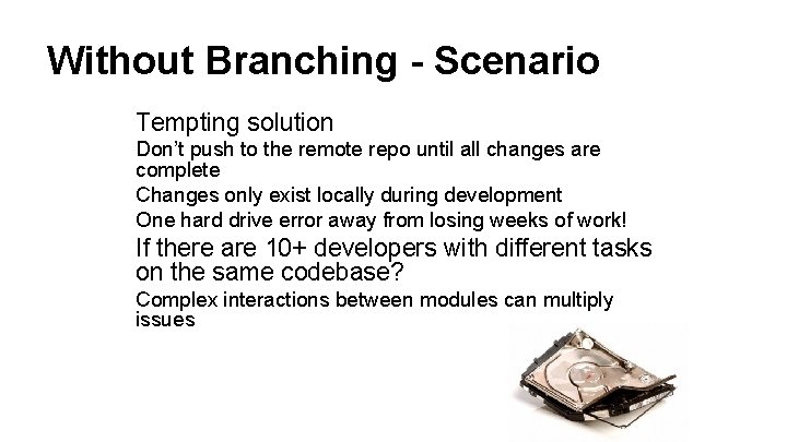 Without Branching - Scenario Tempting solution Don’t push to the remote repo until all