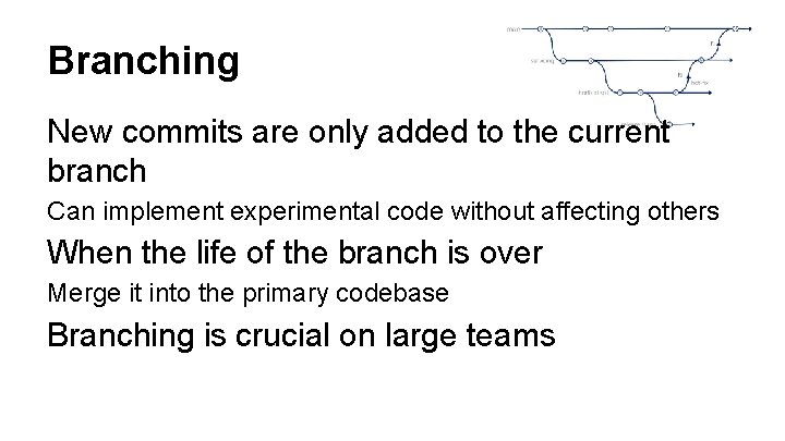 Branching New commits are only added to the current branch Can implement experimental code