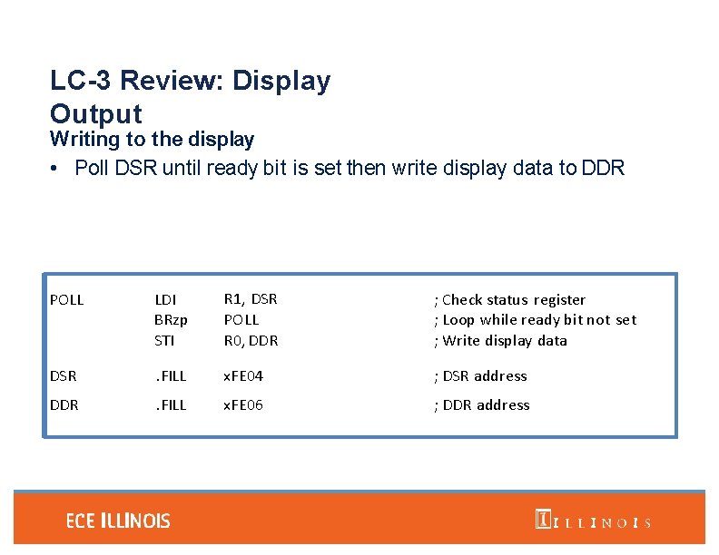 LC-3 Review: Display Output Writing to the display • Poll DSR until ready bit