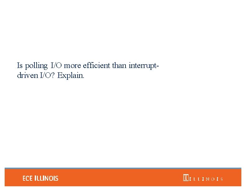 Is polling I/O more efficient than interruptdriven I/O? Explain. 