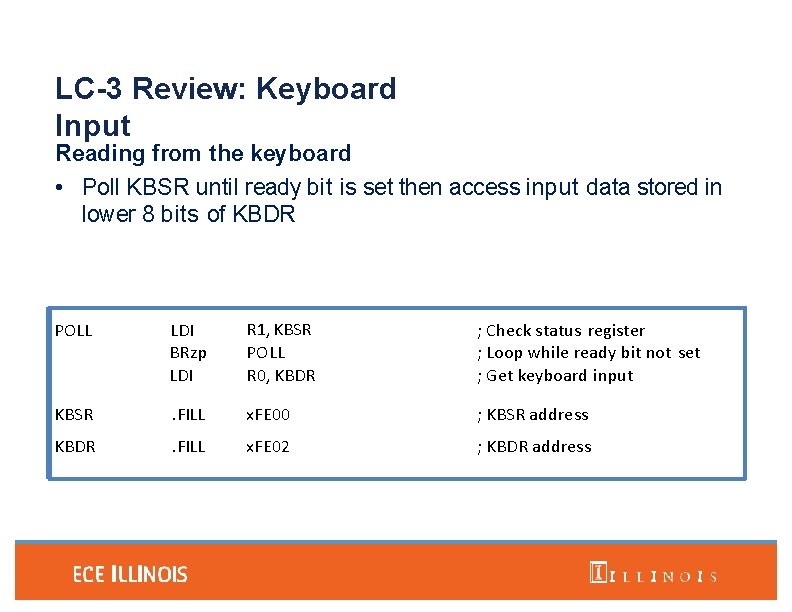 LC-3 Review: Keyboard Input Reading from the keyboard • Poll KBSR until ready bit