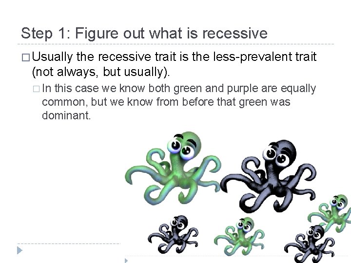 Step 1: Figure out what is recessive � Usually the recessive trait is the