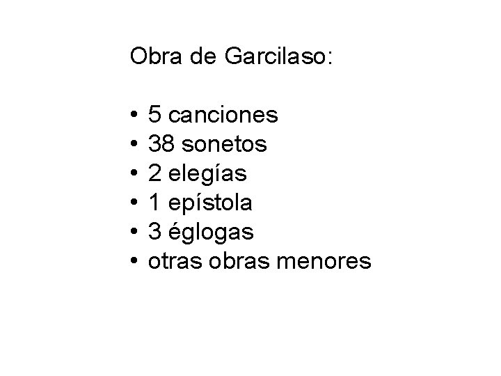 Obra de Garcilaso: • • • 5 canciones 38 sonetos 2 elegías 1 epístola