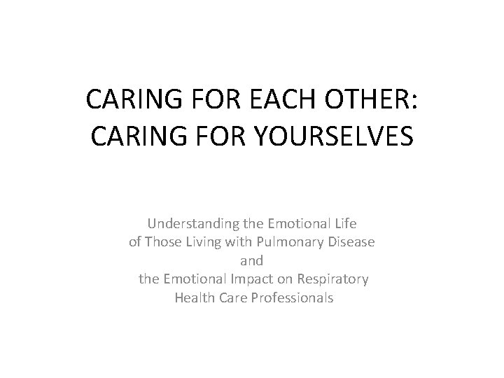 CARING FOR EACH OTHER: CARING FOR YOURSELVES Understanding the Emotional Life of Those Living