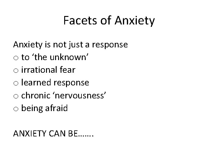 Facets of Anxiety is not just a response o to ‘the unknown’ o irrational