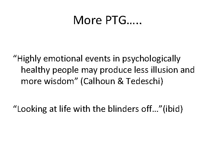 More PTG…. . “Highly emotional events in psychologically healthy people may produce less illusion