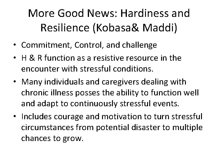 More Good News: Hardiness and Resilience (Kobasa& Maddi) • Commitment, Control, and challenge •