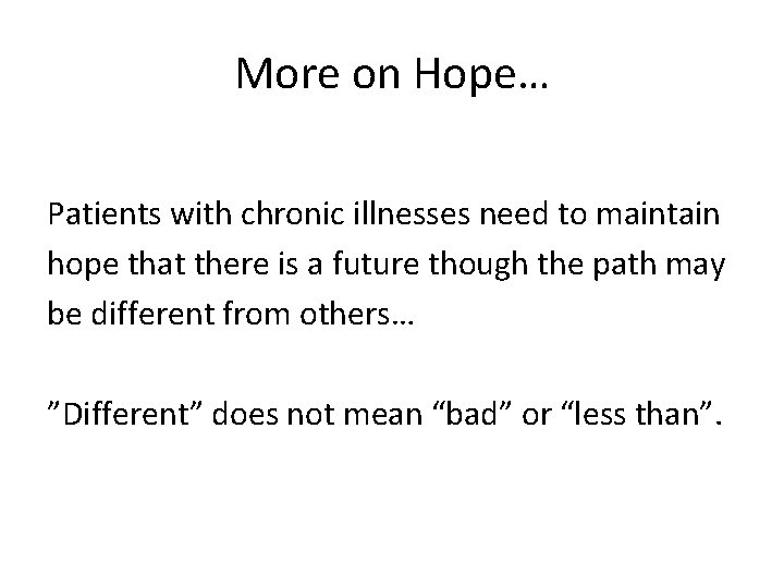 More on Hope… Patients with chronic illnesses need to maintain hope that there is