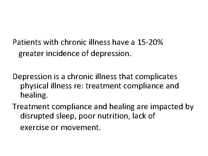 Patients with chronic illness have a 15 -20% greater incidence of depression. Depression is