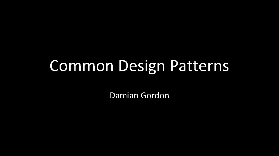 Common Design Patterns Damian Gordon 