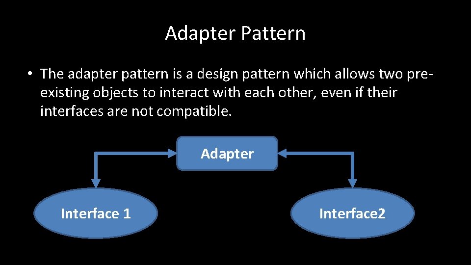Adapter Pattern • The adapter pattern is a design pattern which allows two preexisting