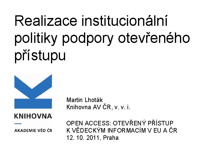 Realizace institucionální politiky podpory otevřeného přístupu Martin Lhoták Knihovna AV ČR, v. v. i.