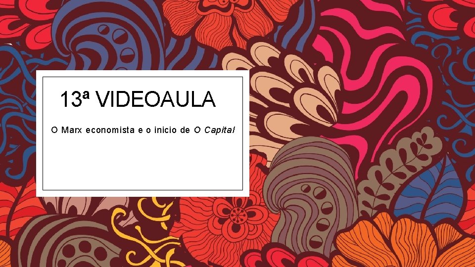 13ª VIDEOAULA O Marx economista e o inicio de O Capital 