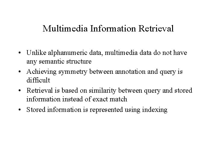 Multimedia Information Retrieval • Unlike alphanumeric data, multimedia data do not have any semantic