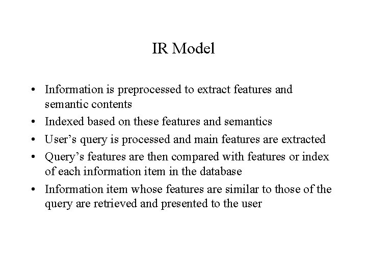 IR Model • Information is preprocessed to extract features and semantic contents • Indexed