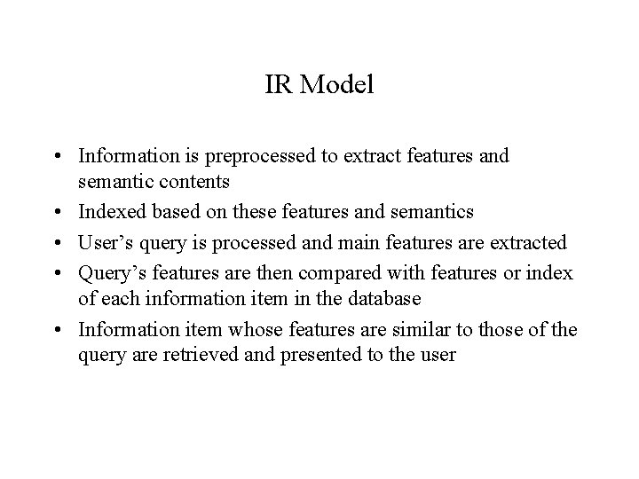 IR Model • Information is preprocessed to extract features and semantic contents • Indexed