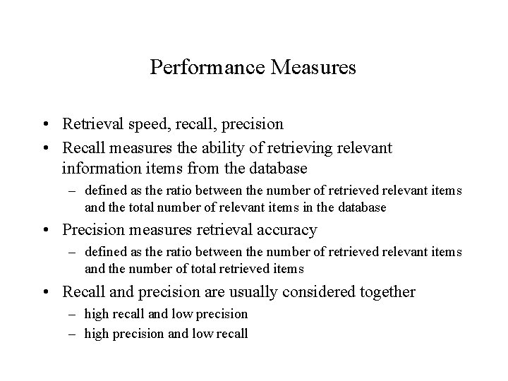 Performance Measures • Retrieval speed, recall, precision • Recall measures the ability of retrieving