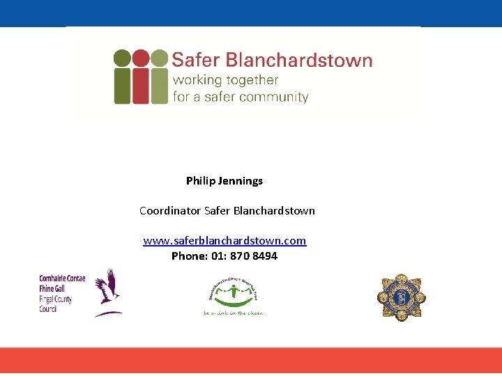 Philip Jennings Coordinator Safer Blanchardstown www. saferblanchardstown. com Phone: 01: 870 8494 