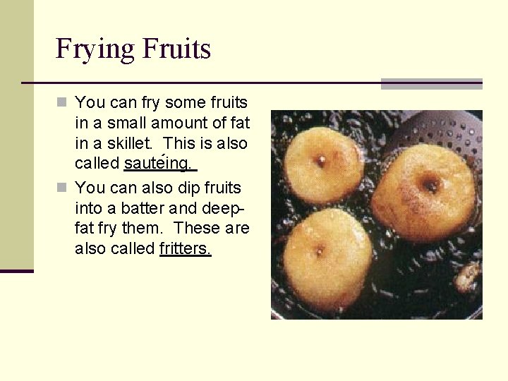 Frying Fruits n You can fry some fruits in a small amount of fat
