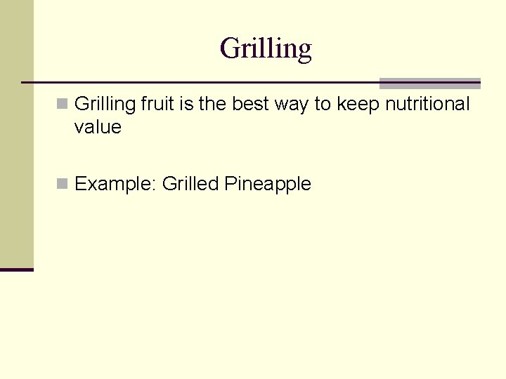 Grilling n Grilling fruit is the best way to keep nutritional value n Example: