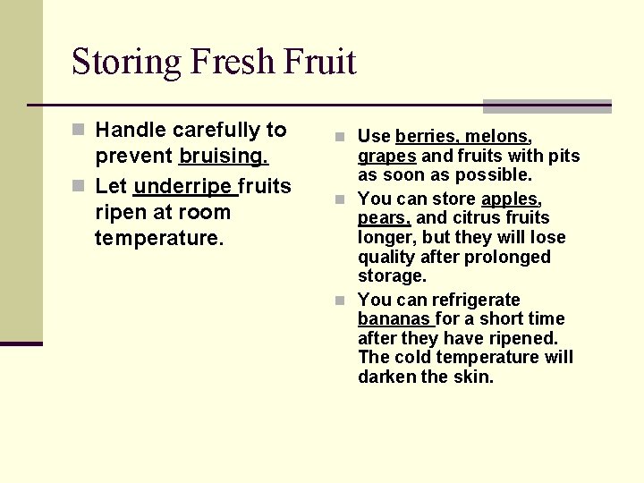 Storing Fresh Fruit n Handle carefully to prevent bruising. n Let underripe fruits ripen