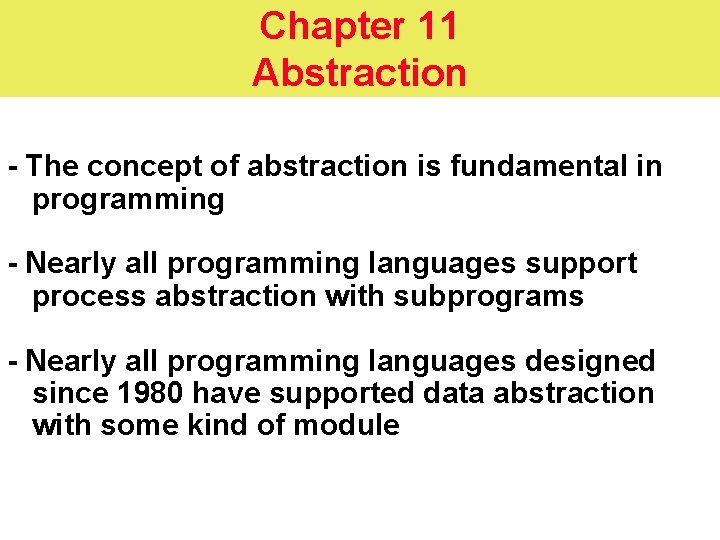 Chapter 11 Abstraction - The concept of abstraction is fundamental in programming - Nearly