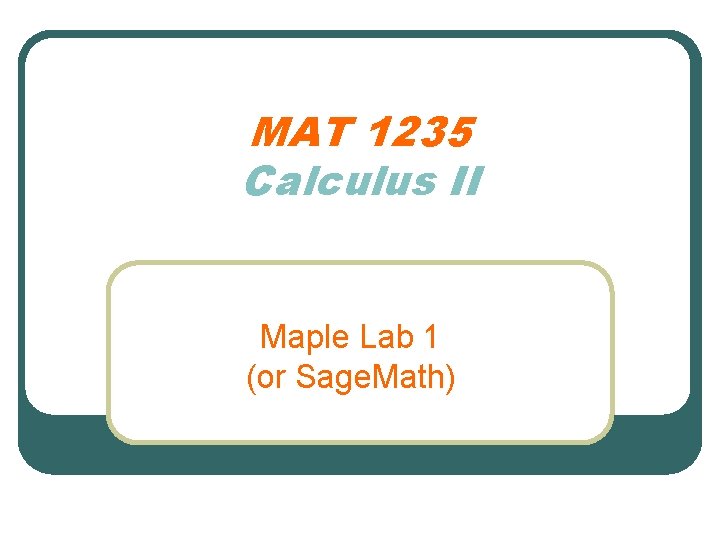 MAT 1235 Calculus II Maple Lab 1 (or Sage. Math) 