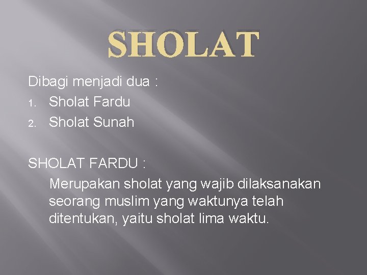 SHOLAT Dibagi menjadi dua : 1. Sholat Fardu 2. Sholat Sunah SHOLAT FARDU :