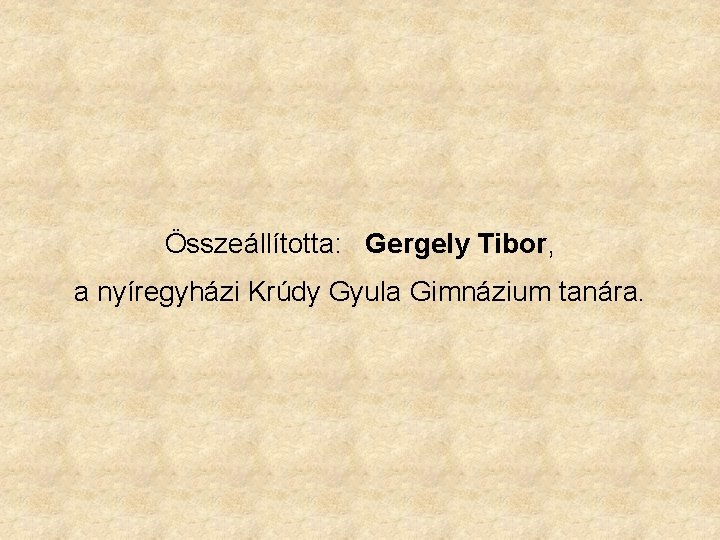 Összeállította: Gergely Tibor, a nyíregyházi Krúdy Gyula Gimnázium tanára. 