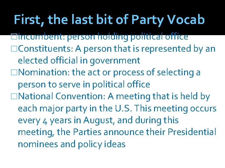 First, the last bit of Party Vocab �Incumbent: person holding political office �Constituents: A