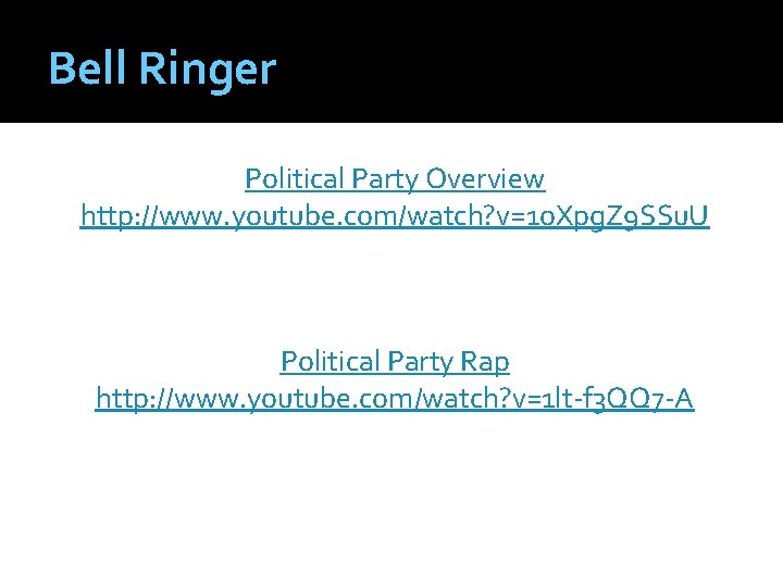 Bell Ringer Political Party Overview http: //www. youtube. com/watch? v=1 o. Xpg. Z 9
