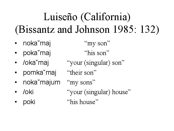 Luiseño (California) (Bissantz and Johnson 1985: 132) • • noka˘maj poka˘maj /oka˘maj pomka˘maj noka˘majum